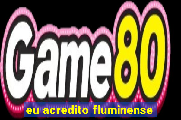 eu acredito fluminense